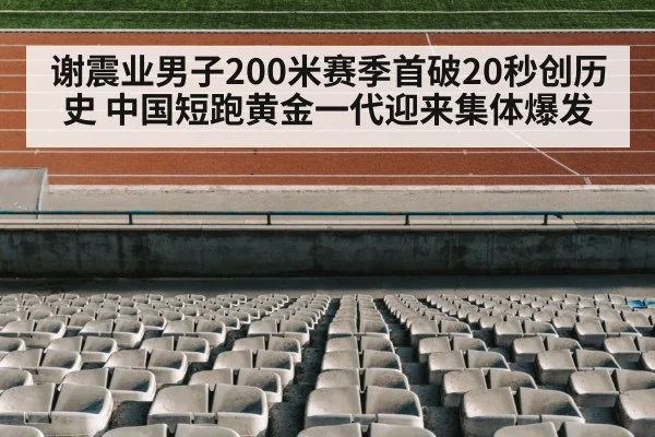 谢震业男子200米赛季首破20秒创历史 中国短跑黄金一代迎来集体爆发